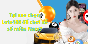 Tại sao chọn Loto188 để chơi xổ số miền Nam