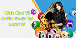 Cách Chơi Và Chiến Thuật Tại Loto188