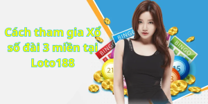 Cách tham gia Xổ số đài 3 miền tại Loto188