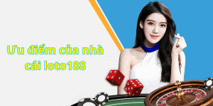 Ưu điểm của nhà cái loto188