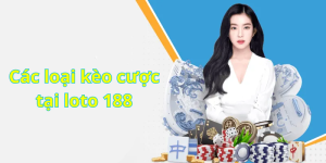 Các loại kèo cược tại loto 188