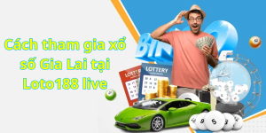 Cách tham gia xổ số Gia Lai tại Loto188 live