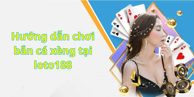 Hướng dẫn chơi bắn cá xèng tại loto188