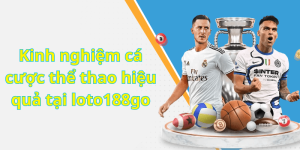 Kinh nghiệm cá cược thể thao hiệu quả tại loto188go