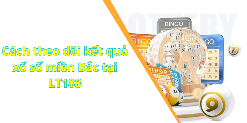 Cách theo dõi kết quả xổ số miền Bắc tại LT188