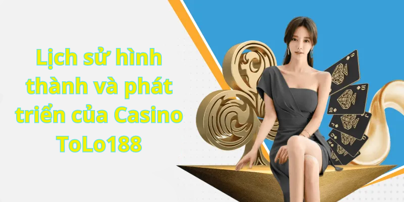 Lịch sử hình thành và phát triển của Casino ToLo188