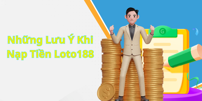 Những Lưu Ý Khi Nạp Tiền Loto188