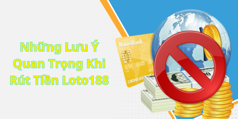 Những Lưu Ý Quan Trọng Khi Rút Tiền Loto188