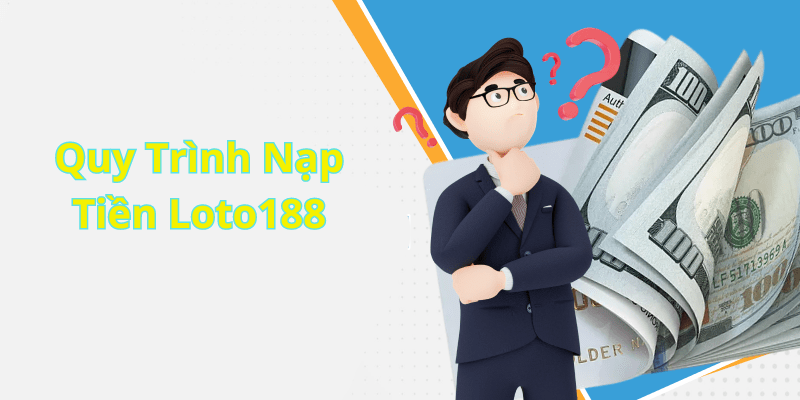 Quy Trình Nạp Tiền Loto188