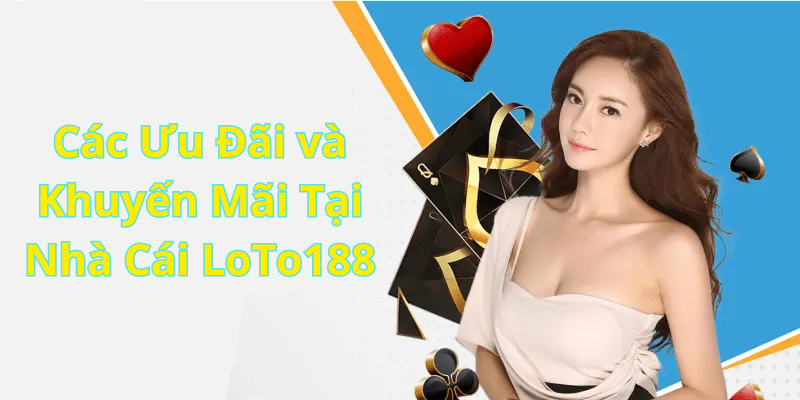 Các Ưu Đãi và Khuyến Mãi Tại Nhà Cái LoTo188