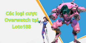 Các loại cược Overwatch tại Loto188