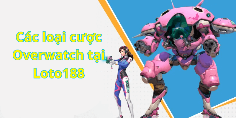 Các loại cược Overwatch tại Loto188