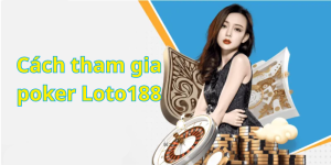 Cách tham gia poker Loto188