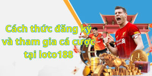 Cách thức đăng ký và tham gia cá cược tại loto188