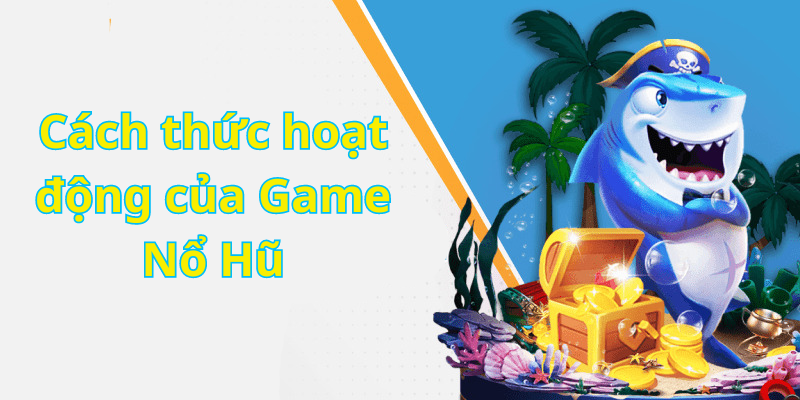 Cách thức hoạt động của Game Nổ Hũ