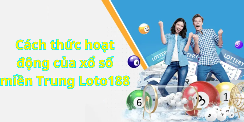 Cách thức hoạt động của xổ số miền Trung Loto188