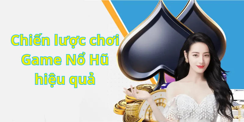 Chiến lược chơi Game Nổ Hũ hiệu quả