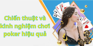 Chiến thuật và kinh nghiệm chơi poker hiệu quả