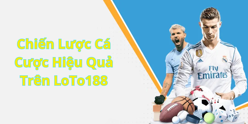 Chiến Lược Cá Cược Hiệu Quả Trên LoTo188