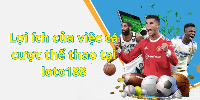 Lợi ích của việc cá cược thể thao tại loto188