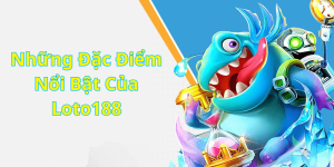 Những Đặc Điểm Nổi Bật Của Loto188