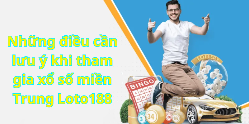 Những điều cần lưu ý khi tham gia xổ số miền Trung Loto188