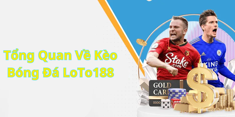 Tổng Quan Về Kèo Bóng Đá LoTo188