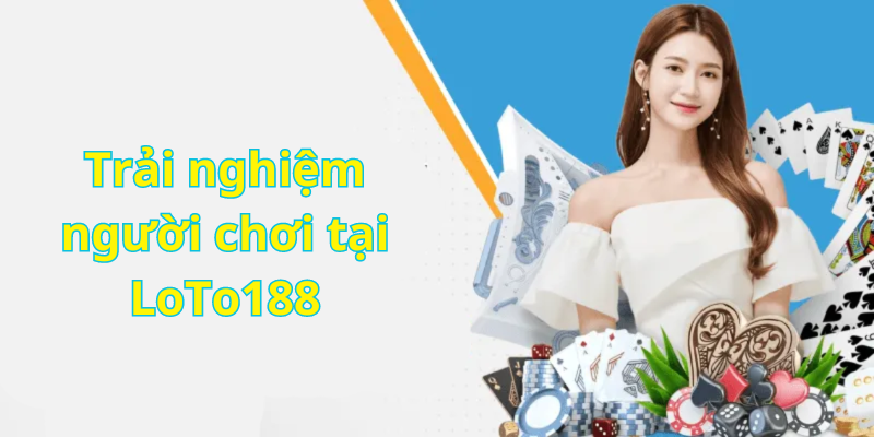 Trải nghiệm người chơi tại LoTo188