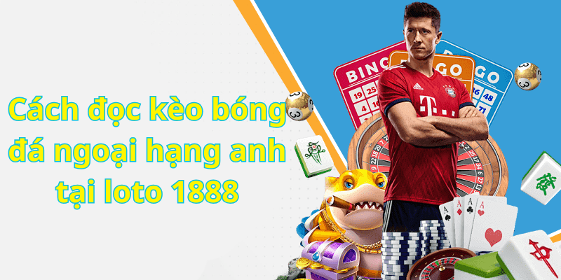 Cách đọc kèo bóng đá ngoại hạng anh tại loto 1888