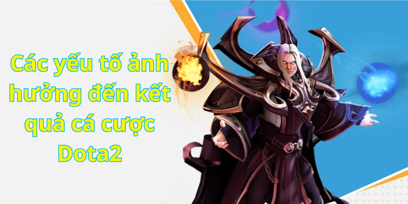 Các yếu tố ảnh hưởng đến kết quả cá cược Dota2