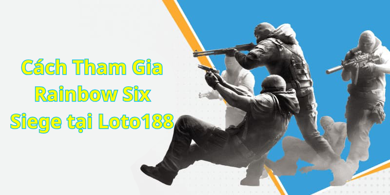 Cách Tham Gia Rainbow Six Siege tại Loto188