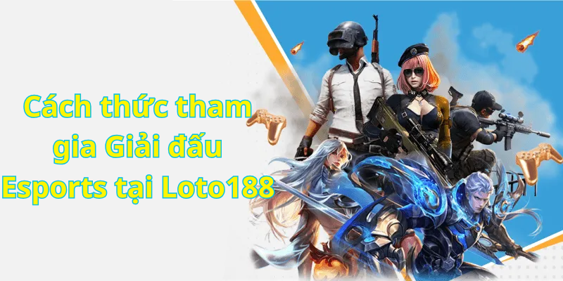 Cách thức tham gia Giải đấu Esports tại Loto188