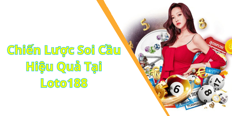 Chiến Lược Soi Cầu Hiệu Quả Tại Loto188