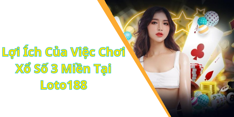 Lợi Ích Của Việc Chơi Xổ Số 3 Miền Tại Loto188