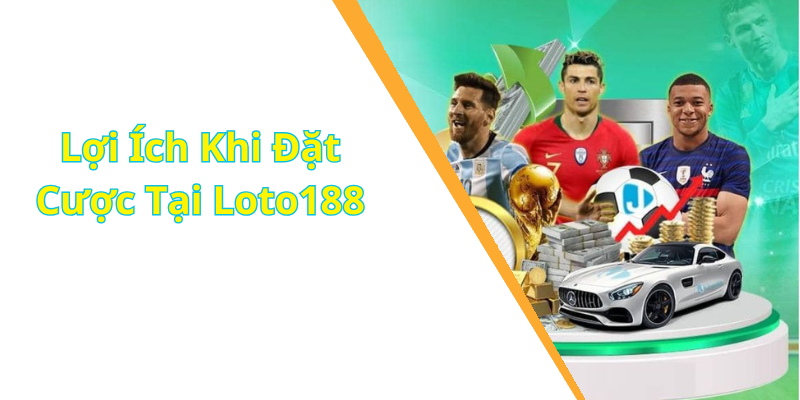 Lợi Ích Khi Đặt Cược Tại Loto188