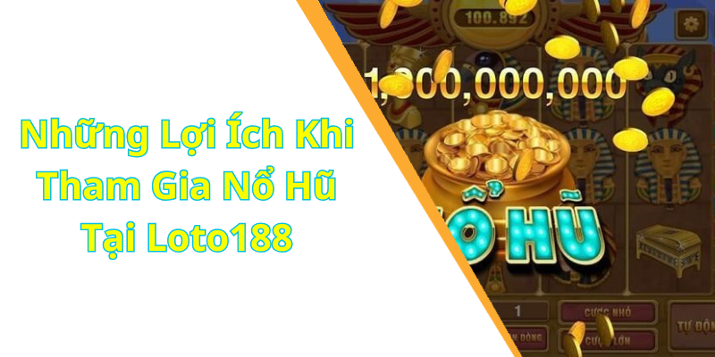 Những Lợi Ích Khi Tham Gia Nổ Hũ Tại Loto188