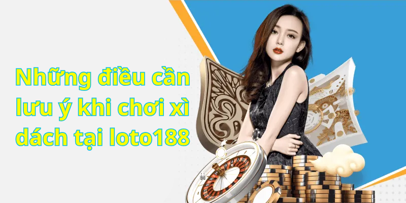 Những điều cần lưu ý khi chơi xì dách tại loto188