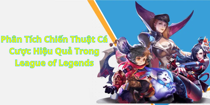 Phân Tích Chiến Thuật Cá Cược Hiệu Quả Trong League of Legends