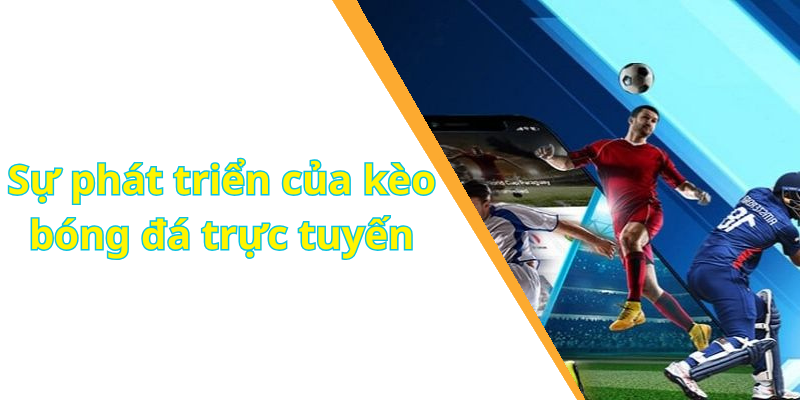 Sự phát triển của kèo bóng đá trực tuyến