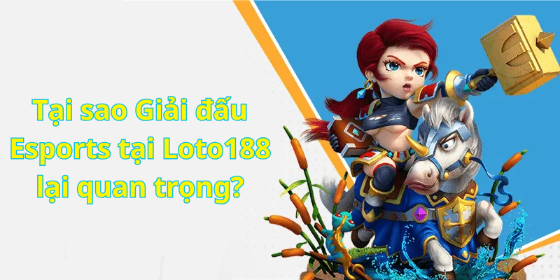 Tại sao Giải đấu Esports tại Loto188 lại quan trọng