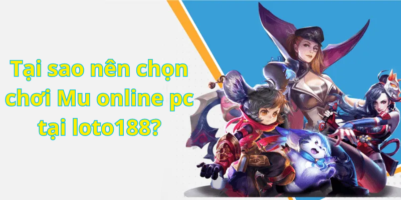 Tại sao nên chọn chơi Mu online pc tại loto188