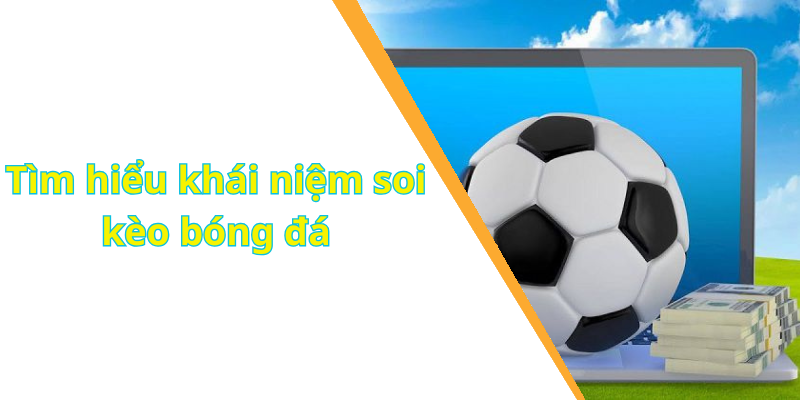 Tìm hiểu khái niệm soi kèo bóng đá