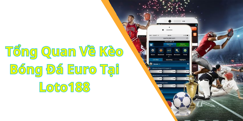 Tổng Quan Về Kèo Bóng Đá Euro Tại Loto188