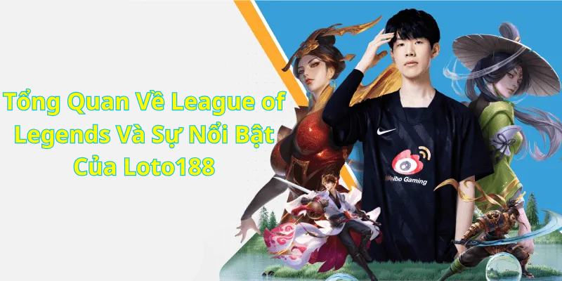 Tổng Quan Về League of Legends Và Sự Nổi Bật Của Loto188