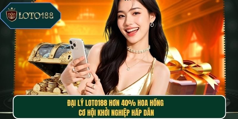 Đại Lý Loto188 Hơn 40% Hoa Hồng – Cơ Hội Khởi Nghiệp Hấp Dẫn