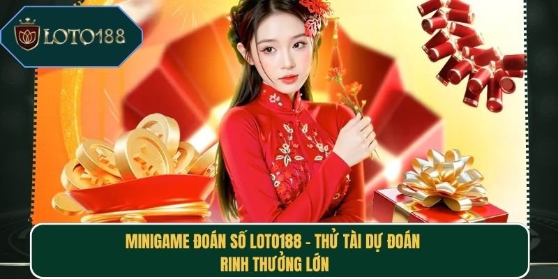 Minigame Đoán Số Loto188 - Thử Tài Dự Đoán Rinh Thưởng Lớn