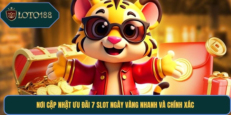 Nơi cập nhật ưu đãi 7 slot ngày vàng nhanh và chính xác