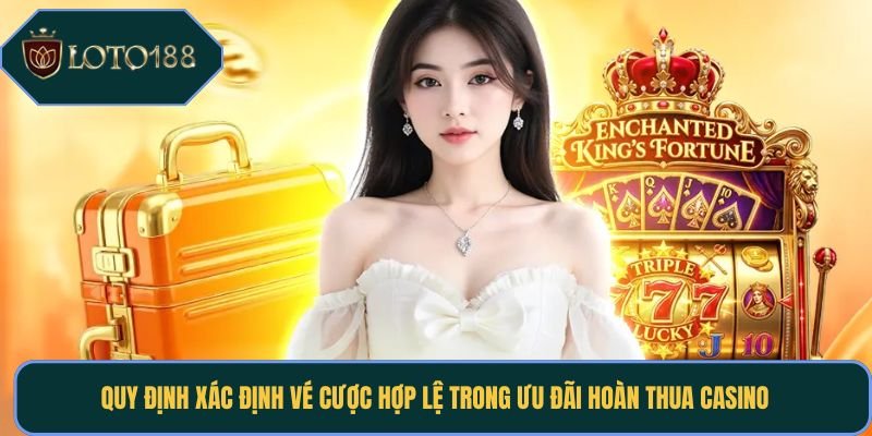 Quy định xác định vé cược hợp lệ trong ưu đãi hoàn thua casino